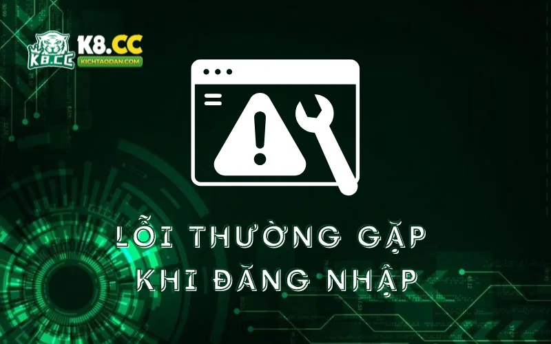 loi-thuong-gap-khi-dang-nhap-tai-khoan-k8cc