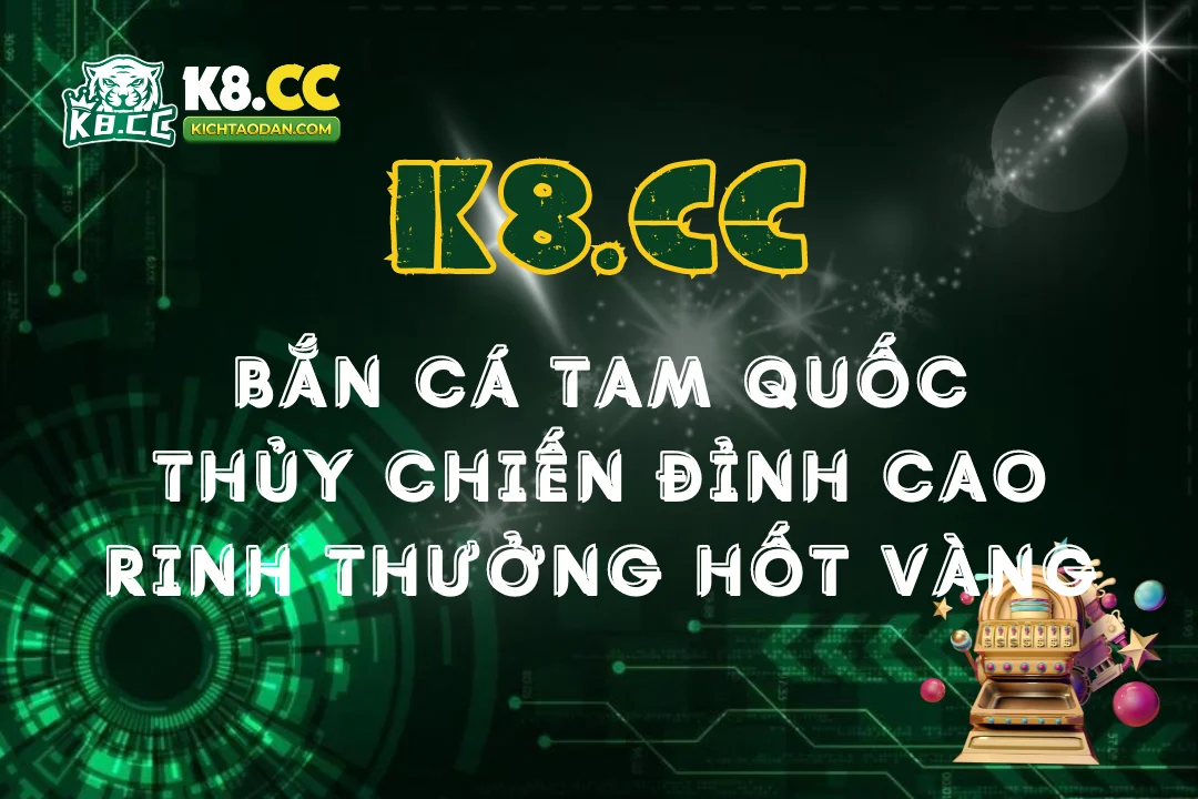 Bắn cá tam quốc: Thủy chiến đỉnh cao rinh thưởng vàng